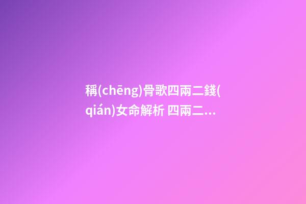 稱(chēng)骨歌四兩二錢(qián)女命解析 四兩二女命有幾個(gè)子女，女性四兩二的命子女可靠嗎